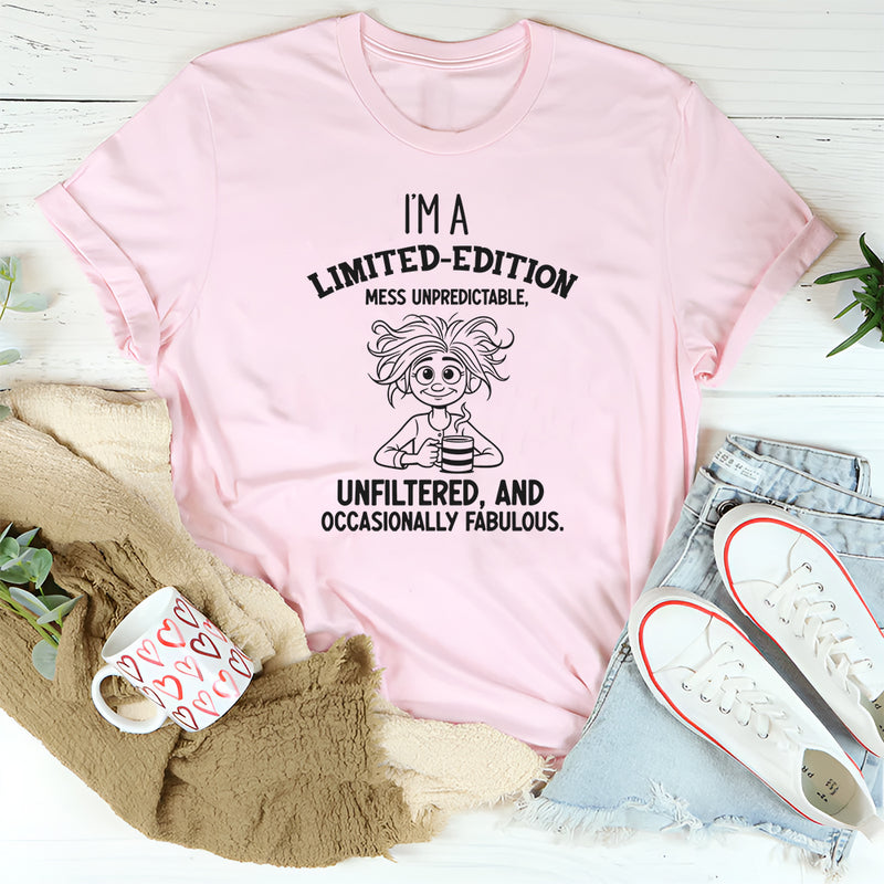 I’m a Limited-Edition Mess Unpredictable, Unfiltered, and Occasionally Fabulous T-Shirt