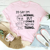 I’d Say I’m Normal, But Lying’s Not My Thing T-Shirt