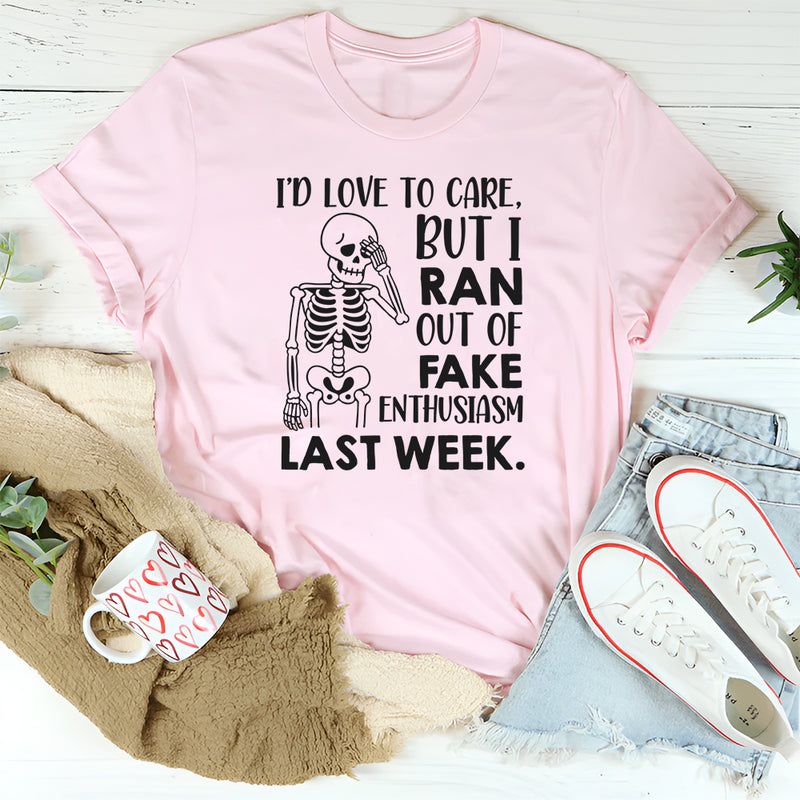 I’d Love To Care, But I Ran Out Of Fake Enthusiasm Last Week T-Shirt