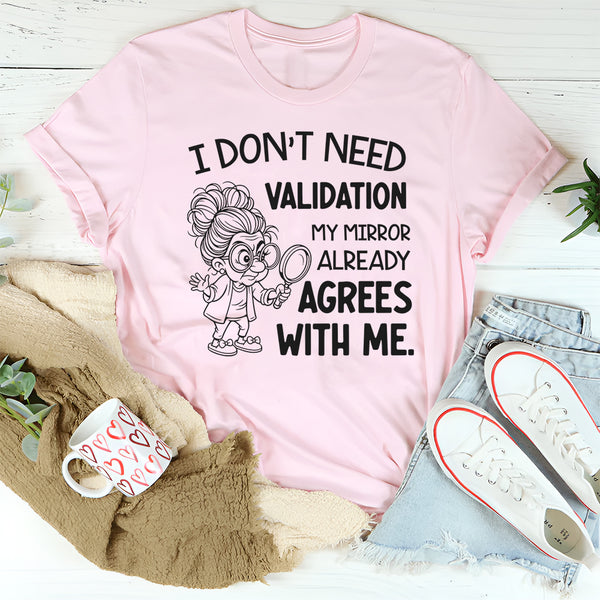 I Don’t Need Validation My Mirror Already Agrees With Me T-Shirt