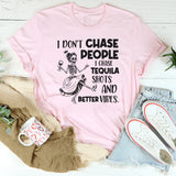 I Don’t Chase People I Chase Tequila Shots and Better Vibes T-Shirt