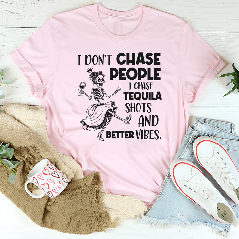 I Don’t Chase People I Chase Tequila Shots and Better Vibes T-Shirt