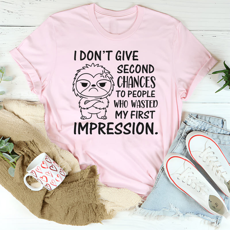 I Don’t Give Second Chances to People Who Wasted My First Impression T-Shirt