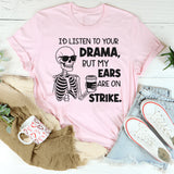 I’d Listen to Your Drama, But My Ears Are on Strike T-shirt
