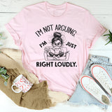 I’m Not Arguing I’m Just Right Loudly T-Shirt