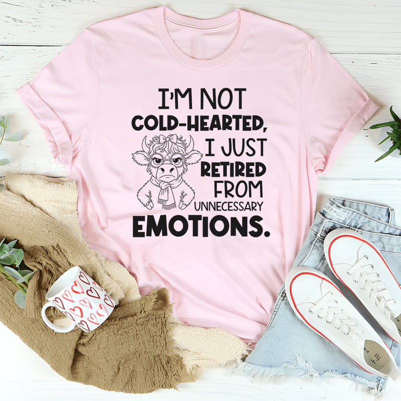 I’m Not Cold-Hearted, I Just Retired From Unnecessary Emotions T-Shirt