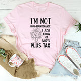 I’m Not High-Maintenance I Just Know My Worth Plus Tax T-Shirt