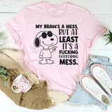 My Brain’s a Mess, But At Least It’s a Fucking Entertaining Mess T-Shirt
