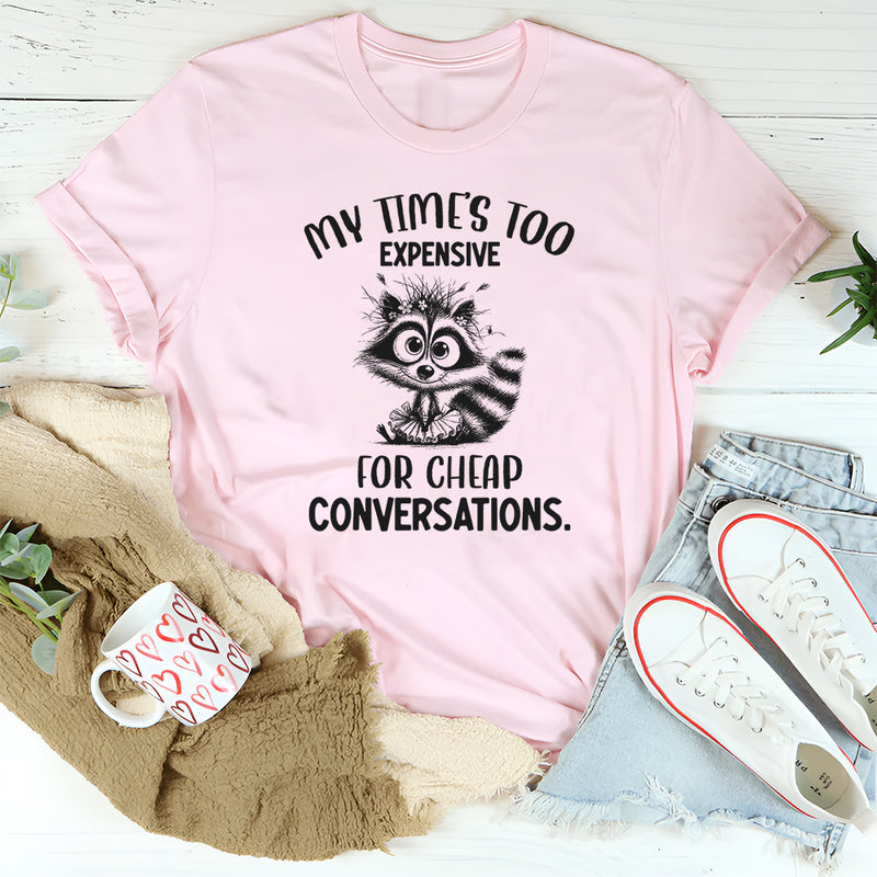 My Time’s Too Expensive for Cheap Conversations T-Shirt