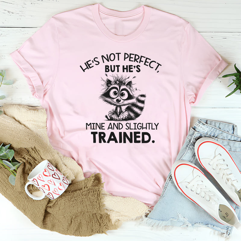 He’s Not Perfect, But He’s Mine and Slightly Trained T-Shirt
