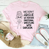 We Don’t Argue, We Perform Emotional Wrestling With Sarcasm T-Shirt