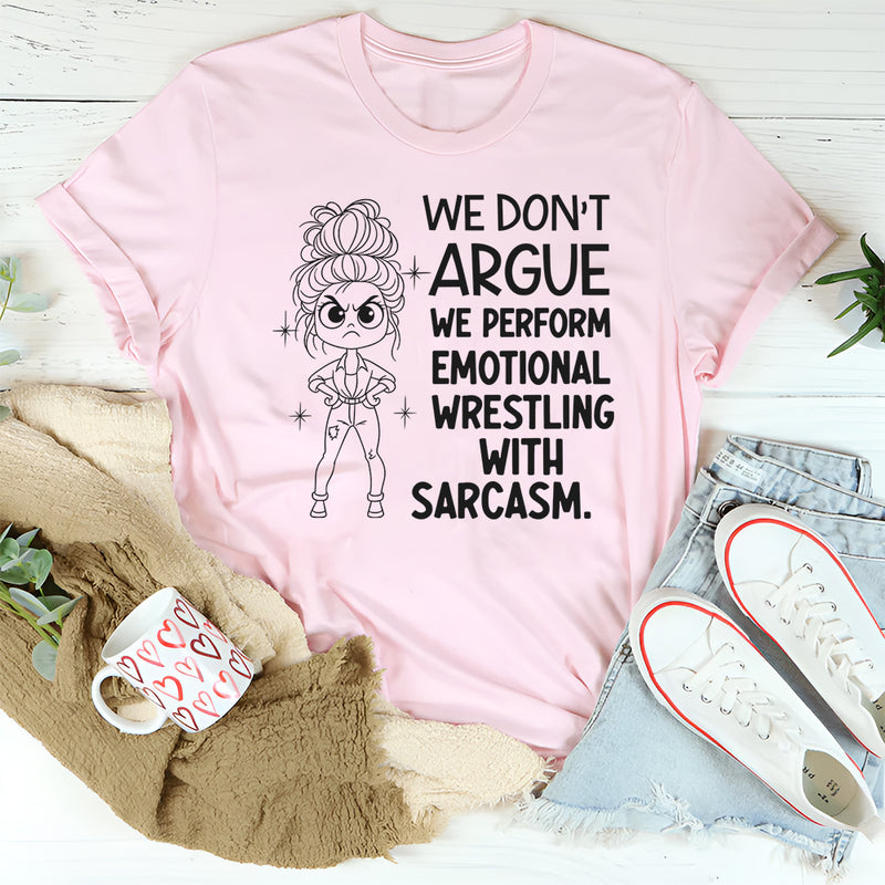 We Don’t Argue, We Perform Emotional Wrestling With Sarcasm T-Shirt