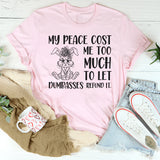 My Peace Cost Me Too Much to Let Dumbasses Refund It T-Shirt