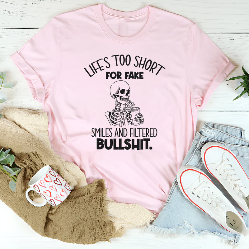 Life’s Too Short for Fake Smiles and Filtered Bullshit T-Shirt