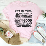 He’s My Type: Emotionally Damaged but Good With His Hands T-Shirt