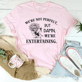 We’re Not Perfect But Damn, We’re Entertaining T-Shirt