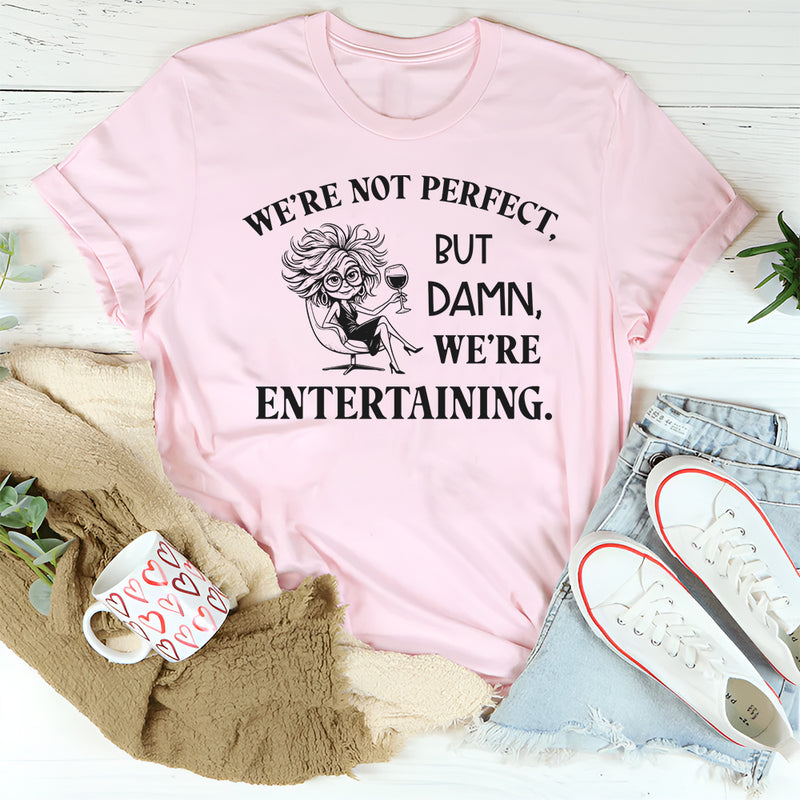We’re Not Perfect But Damn, We’re Entertaining T-Shirt