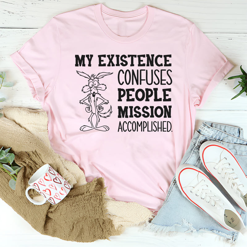 My Existence Confuses People. Mission Accomplished T-Shirt