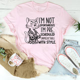 I’m Not Spontaneous, I’m Pre-Scheduled Unpredictable With Style T-Shirt