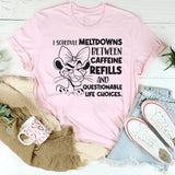 I Schedule Meltdowns Between Caffeine Refills and Questionable Life Choices T-Shirt