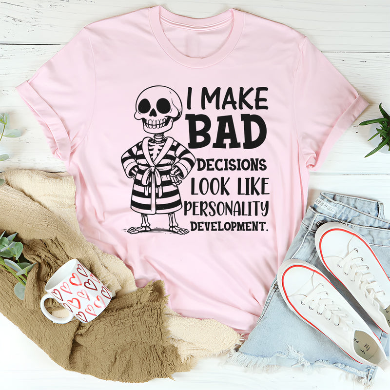 I Make Bad Decisions Look Like Personality Development T-Shirt