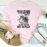 One Day I’m Going to Say ‘Fuck It’ and Let All My Demons Out to Play T-Shirt