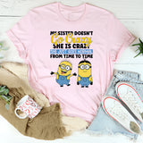 My Sister Doesn’t Go Crazy, She Is Crazo She Just Goes Normal From Time to Time T-Shirt