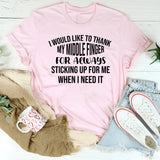 I Would Like to Thank My Middle Finger for Always Sticking Up for Me When I Need It T-Shirt