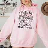 I Baked You Some Shut The Fucupcakes Hoodie