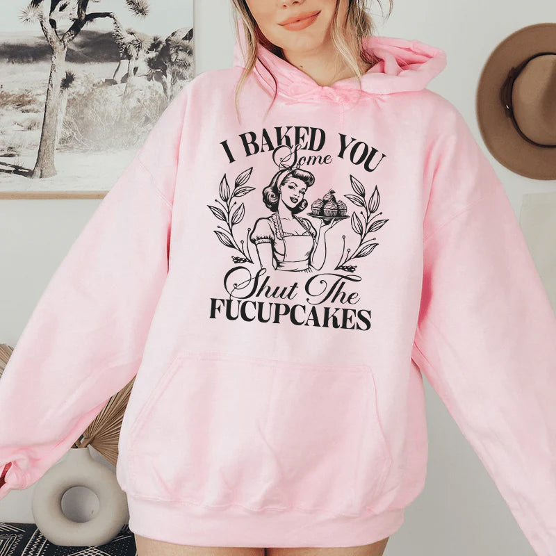 I Baked You Some Shut The Fucupcakes Hoodie
