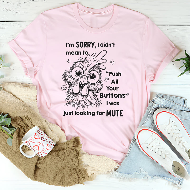 I'm Sorry I Didn't Mean To Push All Your Buttons I Was Just Looking For Mute T-Shirt