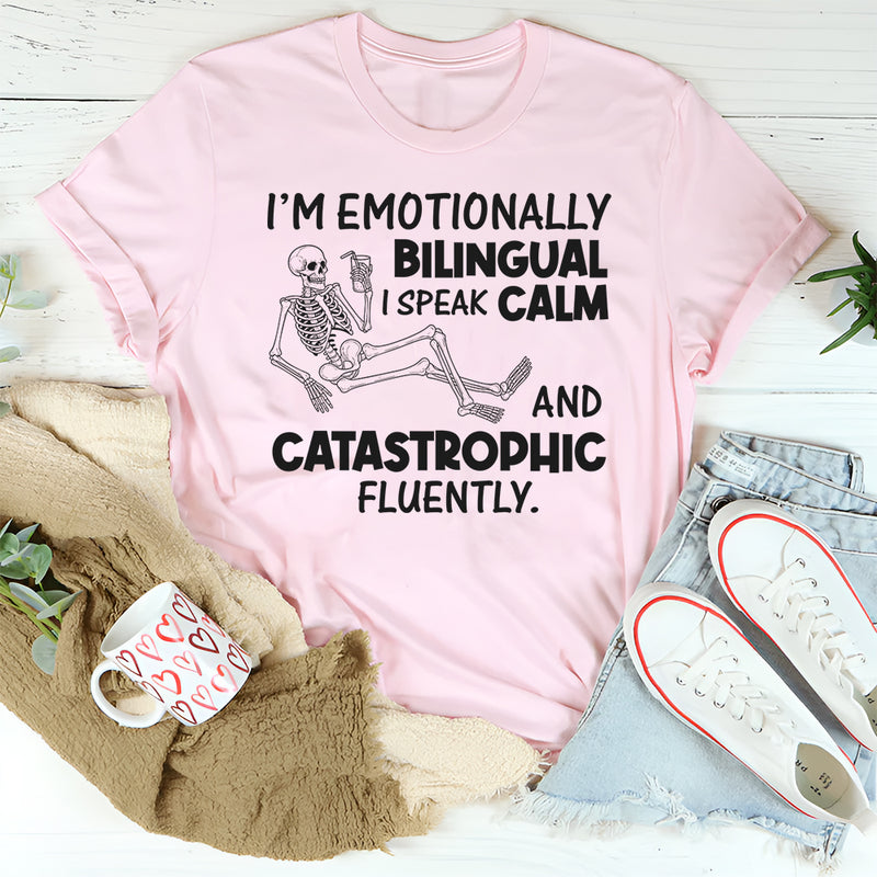 I’m Emotionally Bilingual I Speak Calm and Catastrophic Fluently T-Shirt