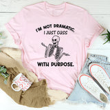 I’m Not Dramatic, I Just Cuss With Purpose T-Shirt