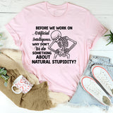 Before We Work on Artificial Intelligence, Why Don’t We Do Something About Natural Stupidity T-Shirt