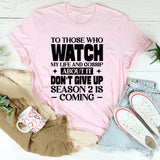 To Those Who Watch My Life And Gossip About It, Don’t Give Up Season 2 Is Coming T-Shirt