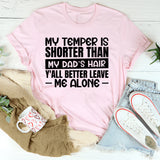 My Temper Is Shorter Than My Dad’s Hair, Y’all Better Leave Me Alone T-Shirt