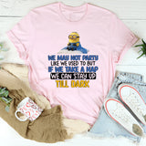 We May Not Party Like We Used to But If We Take a Nap, We Can Stay Up Till Dark T-Shirt