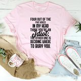 Four Out of the Five Voices in My Head Think You’re an Idiot The Other One Is Deciding Where to Bury You T-Shirt