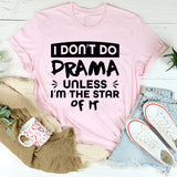 I Don’t Do Drama Unless I’m The Star Of It T-Shirt