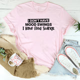 I Don’t Have Mood Swings I Have Food Swings T-Shirt