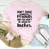 Don’t Judge Women by Pounds and You Won’t Be Judged by Inches T-Shirt