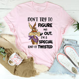 Don't Try To Figure Me Out. I'm A Special Kind Of Twisted T-Shirt