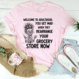 Welcome to Adulthood You Get Mad When They Rearrange Your Grocery Store Now T-Shirt
