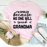 I’m Spoiled Because No One Will Spank Grandma T-Shirt