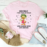 Mom Balls Those Things, You Develop When Someone Messes With Your Kid T-Shirt