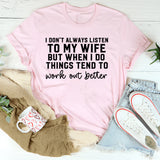 I Don’t Always Listen to My Wife, But When I Do, Things Tend to Work Out Better T-Shirt