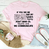 If You See Me and My Sister Arguing, Don’t Mind Us That’s How We Communicate T-Shirt