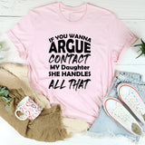 If You Wanna Argue Contact My Daughter She Handles All That T-Shirt