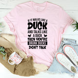 If It Walks Like A Duck And Talks Like A Duck Then You’re Drunk, Ducks Don’t Talk T-Shirt
