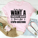 If You Don’t Want A Sarcastic Answer, Don’t Ask Stupid Questions T-Shirt